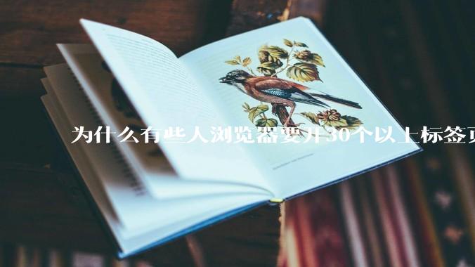 为什么有些人浏览器要开30个以上标签页，也不愿意关呢？