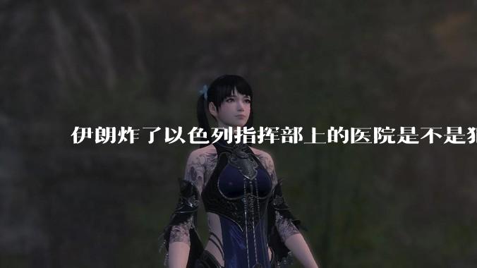 伊朗炸了以色列指挥部上的医院是不是犯了反人类罪？